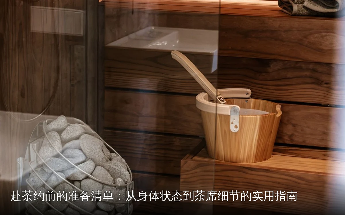 赴茶约前的准备清单:从身体状态到茶席细节的实用指南